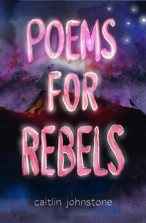Poems For Rebels - Caitlin Johnstone, Timothy P Foley