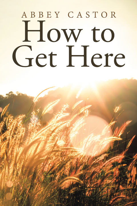 How to Get Here -  Abbey Castor
