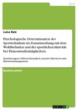 Psychologische Determinanten der Sportteilnahme im Zusammenhang mit dem Wohlbefinden und der sportlichen Aktivität bei Fitnessstudiomitgliedern -  Luisa Balz