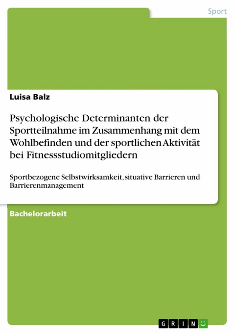 Psychologische Determinanten der Sportteilnahme im Zusammenhang mit dem Wohlbefinden und der sportlichen Aktivität bei Fitnessstudiomitgliedern -  Luisa Balz