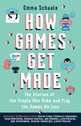 How Games Get Made : The Stories of the People Who Make and Play the Games We Love -  Emma Schaale