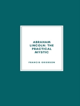 Abraham Lincoln: The Practical Mystic (1918) - Francis Grierson