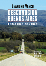 Desconocida Buenos Aires. Escapadas soñadas - Leandro Vesco