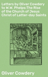 Letters by Oliver Cowdery to W.W. Phelps:The Rise of the Church of Jesus Christ of Latter-day Saints - Oliver Cowdery