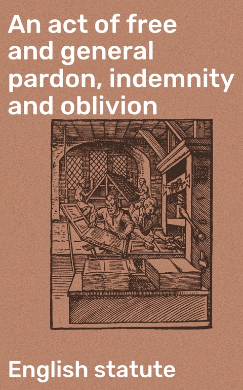 An act of free and general pardon, indemnity and oblivion - English statute