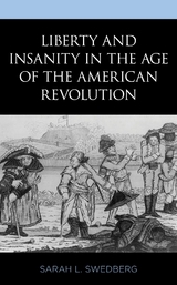 Liberty and Insanity in the Age of the American Revolution -  Sarah L. Swedberg