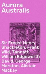 Aurora Australis - Ernest Henry Shackleton  Sir, Frank Wild, Tannatt William Edgeworth David, George Marston, Alistair Mackay, James Murray, Douglas Mawson