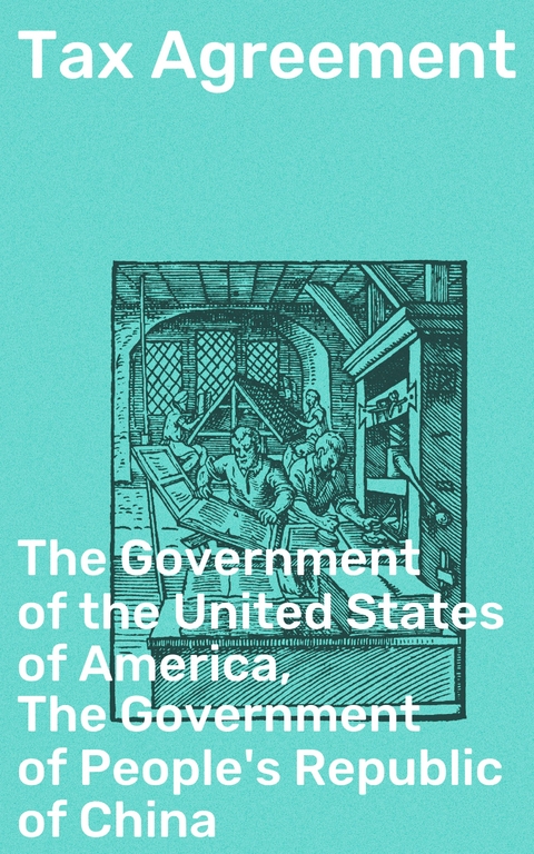 Tax Agreement -  The Government of the United States of America,  The Government of People's Republic of China