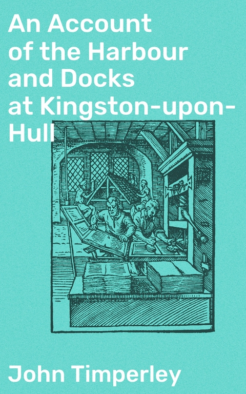 An Account of the Harbour and Docks at Kingston-upon-Hull - John Timperley