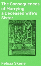 The Consequences of Marrying a Deceased Wife's Sister - Felicia Skene