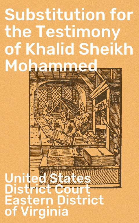 Substitution for the Testimony of Khalid Sheikh Mohammed - United States District Court Eastern District of Virginia