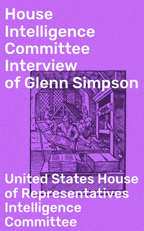 House Intelligence Committee Interview of Glenn Simpson - United States House of Representatives Intelligence Committee