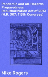 Pandemic and All-Hazards Preparedness Reauthorization Act of 2013 (H.R. 307; 113th Congress) - Mike Rogers