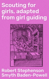 Scouting for girls, adapted from girl guiding - Robert Stephenson Smyth Baden-Powell