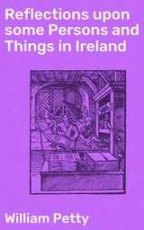 Reflections upon some Persons and Things in Ireland - William Petty