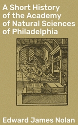 A Short History of the Academy of Natural Sciences of Philadelphia - Edward James Nolan