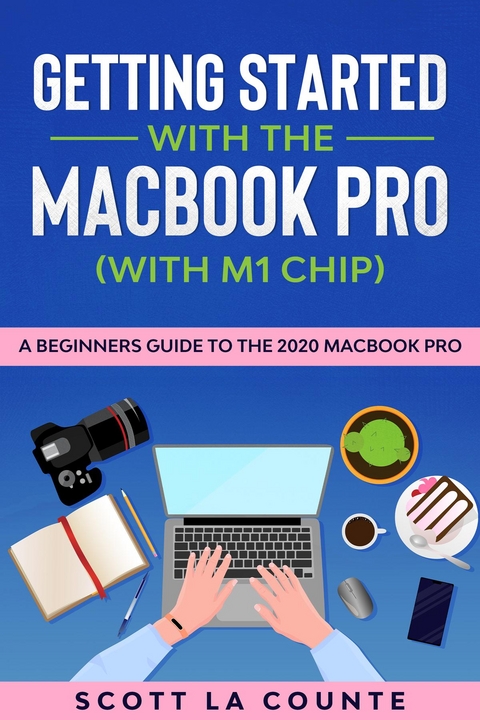 Getting Started With the MacBook Pro (With M1 Chip) : A Beginners Guide To the 2020 MacBook Pro -  Scott La Counte