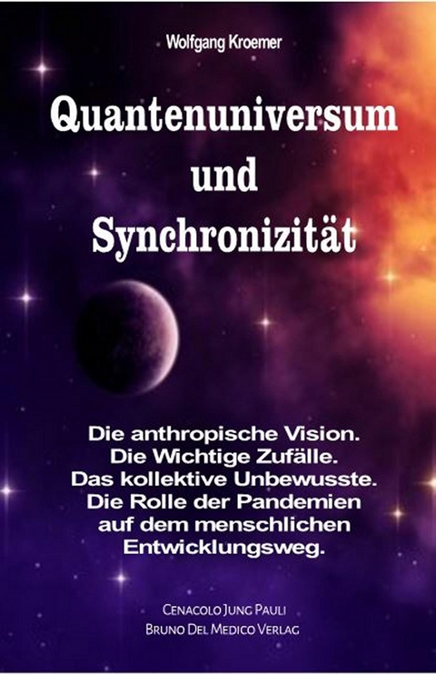 Quantenuniversum und Synchronizität. Die anthropische Vision. Die Wichtige Zufälle. Das kollektive Unbewusste. Die Rolle der Pandemien auf dem menschlichen Entwicklungsweg. - Wolfgang Kroemer