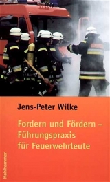 Fordern und Fördern - Führungspraxis für Feuerwehrleute - Jens P Wilke