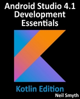 Android Studio 4.1 Development Essentials - Kotlin Edition : Developing Android 11 Apps Using Android Studio 4.1, Kotlin and Android Jetpack -  Neil Smyth