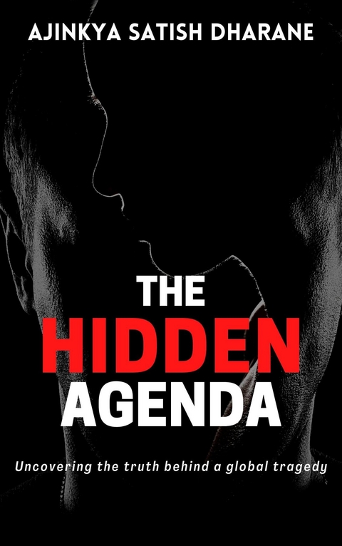 The Hidden Agenda - Uncovering the truth behind a global tragedy - Ajinkya  S Dharane