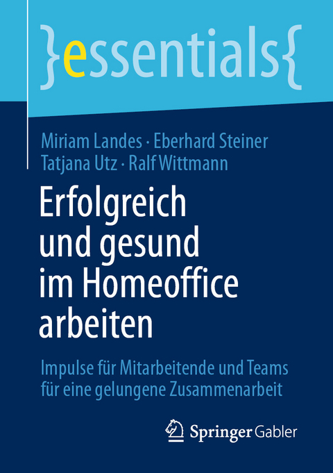 Erfolgreich und gesund im Homeoffice arbeiten -  Miriam Landes,  Eberhard Steiner,  Tatjana Utz,  Ralf Wittmann