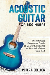 Acoustic Guitar for Beginners -  Peter F. Sheldon