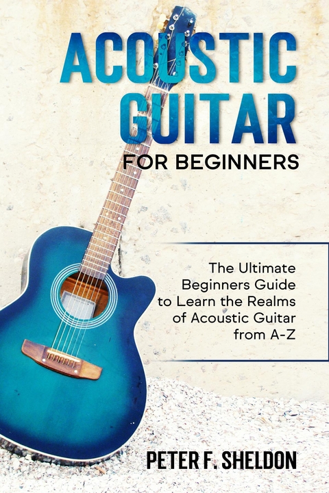 Acoustic Guitar for Beginners -  Peter F. Sheldon