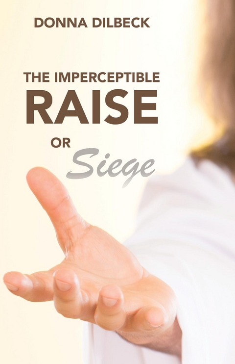 The Imperceptible Raise or Siege - Donna Dilbeck