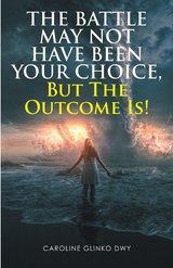 The Battle May Not Have Been Your Choice, But The Outcome Is! - Caroline Glinko Dwy
