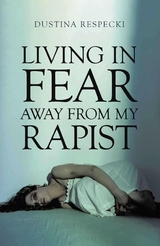 Living in Fear Away from My Rapist -  Dustina Respecki