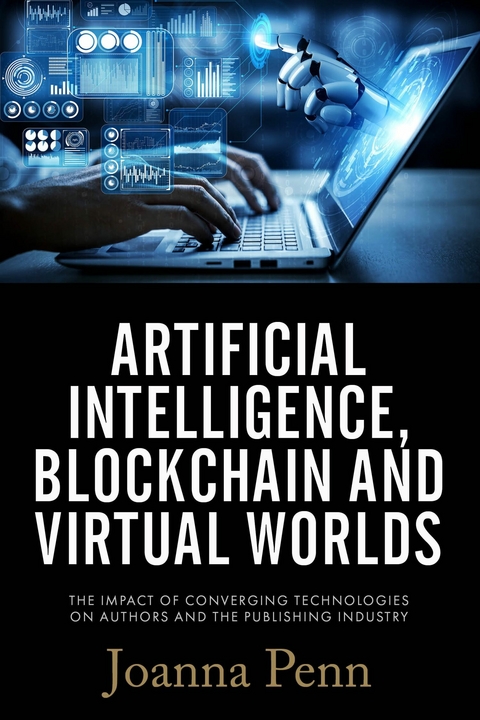 Artificial Intelligence, Blockchain, and Virtual Worlds : The Impact of Converging Technologies On Authors and the Publishing Industry -  Joanna Penn
