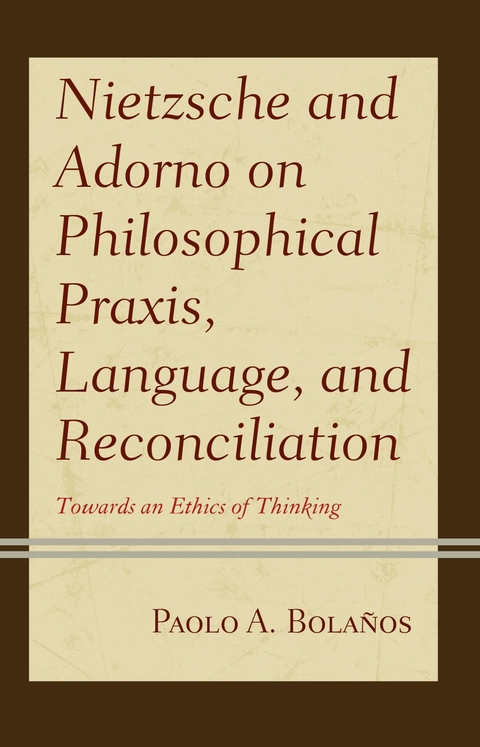 Nietzsche and Adorno on Philosophical Praxis, Language, and Reconciliation -  Paolo A. Bolanos