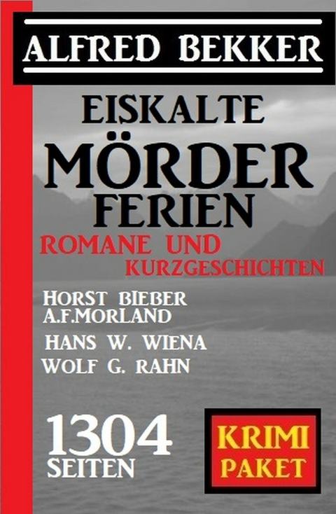 Eiskalte Mörderferien: Krimi Paket - 1304 Seiten -  Alfred Bekker,  Horst Bieber,  A. F. Morland,  Hans W. Wiena,  Wolf G. Rahn