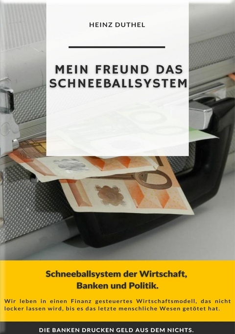 Mein Freund das Schneeballsystem der Wirtschaft, Banken und Politik -  Heinz Duthel