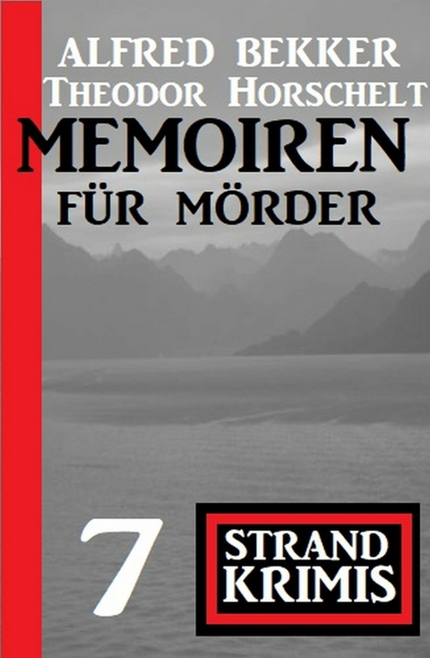 Memoiren für Mörder: 7 Strand Krimis -  Alfred Bekker,  Theodor Horschelt