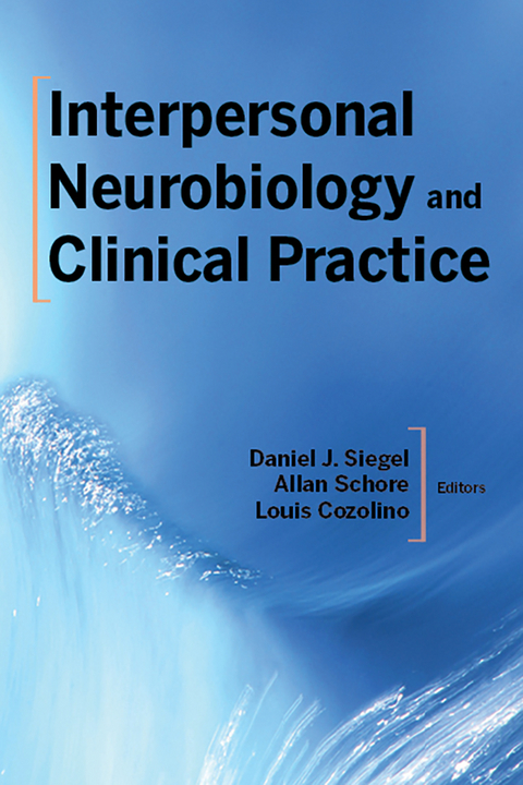 Interpersonal Neurobiology and Clinical Practice (Norton Series on Interpersonal Neurobiology) - Daniel J. Siegel, Allan N. Schore, Louis Cozolino
