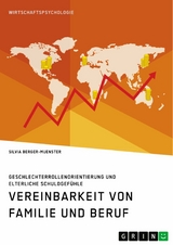 Vereinbarkeit von Familie und Beruf. Geschlechterrollenorientierung und elterliche Schuldgefühle - Silvia Berger-Muenster