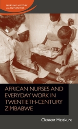 African nurses and everyday work in twentieth-century Zimbabwe -  Clement Masakure