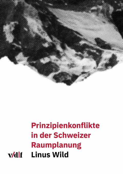 Prinzipienkonflikte in der Schweizer Raumplanung -  Linus Wild