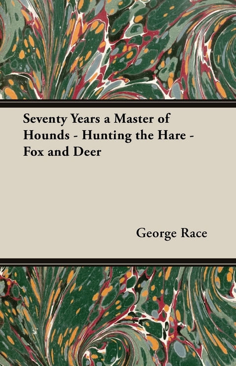 Seventy Years a Master of Hounds - Hunting the Hare - Fox and Deer -  George Race
