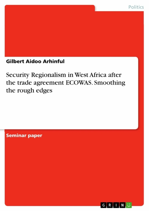 Security Regionalism in West Africa after the trade agreement ECOWAS. Smoothing the rough edges - Gilbert Aidoo Arhinful