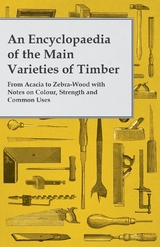 An Encyclopaedia of the Main Varieties of Timber - From Acacia to Zebra-Wood with Notes on Colour, Strength and Common Uses -  ANON