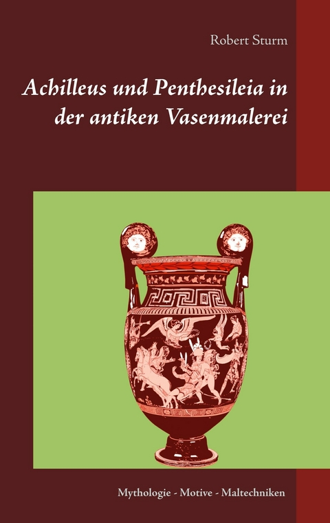 Achilleus und Penthesileia in der antiken Vasenmalerei - Robert Sturm