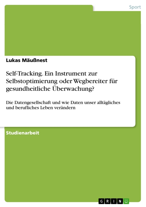 Self-Tracking. Ein Instrument zur Selbstoptimierung oder Wegbereiter für gesundheitliche Überwachung? - Lukas Mäußnest