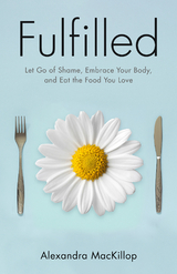 Fulfilled: Let Go of Shame, Embrace Your Body, and Eat the Food You Love -  Alexandra MacKillop