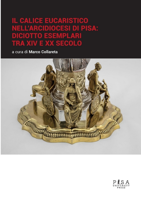 Il calice eucaristico nell'Arcidiocesi di Pisa: diciotto esemplari tra XIV e xx secolo - Marco Collareta