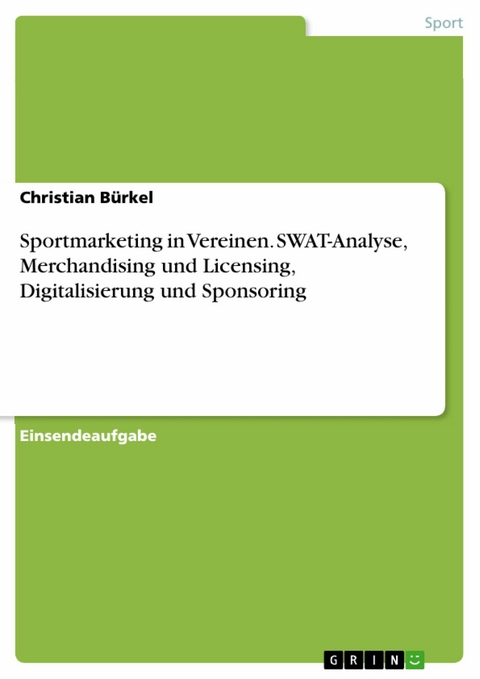 Sportmarketing in Vereinen. SWAT-Analyse, Merchandising und Licensing, Digitalisierung und Sponsoring - Christian Bürkel