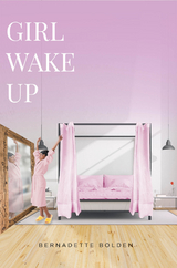 Girl Wake Up -  Bernadette Bolden