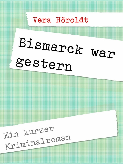 Bismarck war gestern - Vera Höroldt